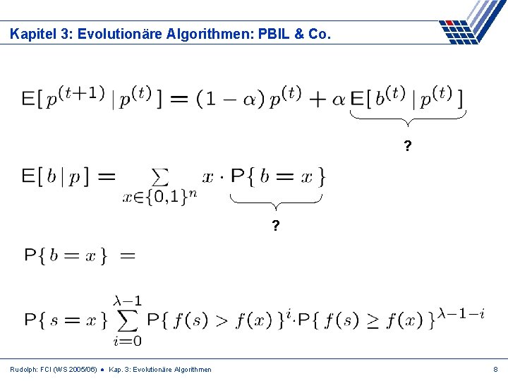 Kapitel 3: Evolutionäre Algorithmen: PBIL & Co. ? ? Rudolph: FCI (WS 2005/06) ●