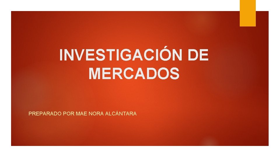 INVESTIGACIÓN DE MERCADOS PREPARADO POR MAE NORA ALCÁNTARA 