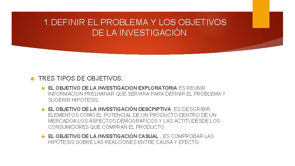 1. DEFINIR EL PROBLEMA Y LOS OBJETIVOS DE LA INVESTIGACIÓN TRES TIPOS DE OBJETIVOS.