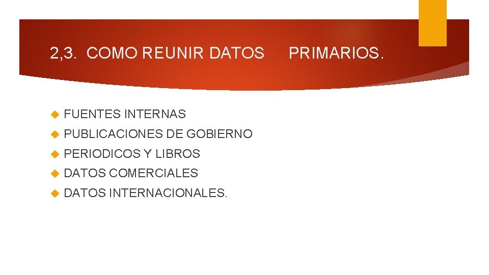 2, 3. COMO REUNIR DATOS FUENTES INTERNAS PUBLICACIONES DE GOBIERNO PERIODICOS Y LIBROS DATOS