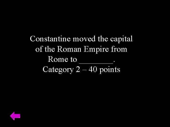 Constantine moved the capital of the Roman Empire from Rome to ____. Category 2