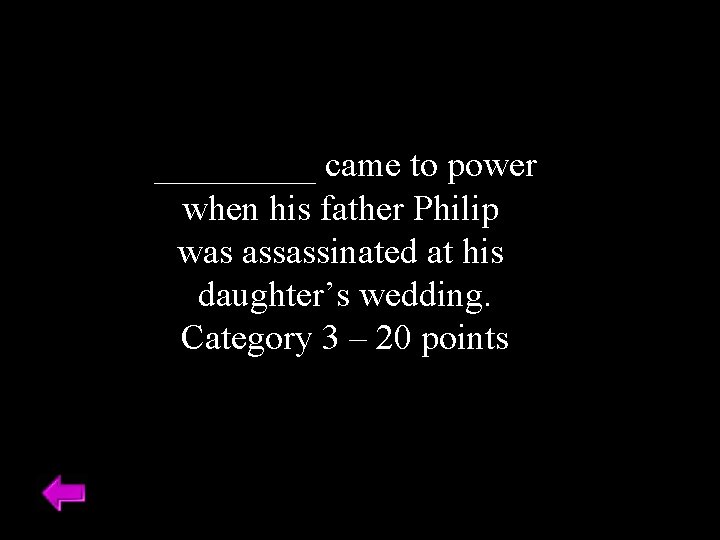 _____ came to power when his father Philip was assassinated at his daughter’s wedding.