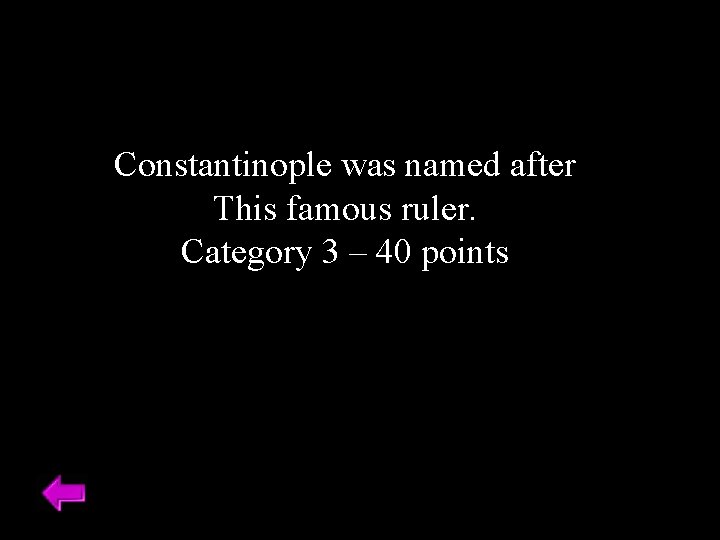 Constantinople was named after This famous ruler. Category 3 – 40 points 