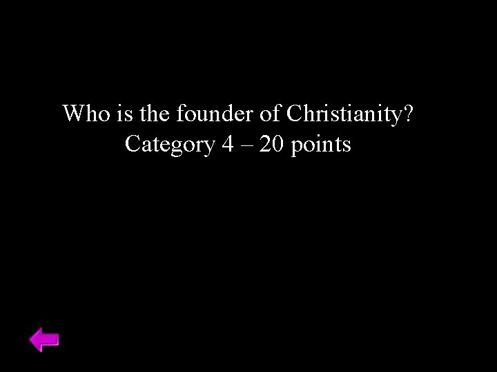 Who is the founder of Christianity? Category 4 – 20 points 