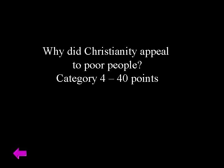 Why did Christianity appeal to poor people? Category 4 – 40 points 