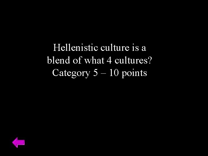 Hellenistic culture is a blend of what 4 cultures? Category 5 – 10 points