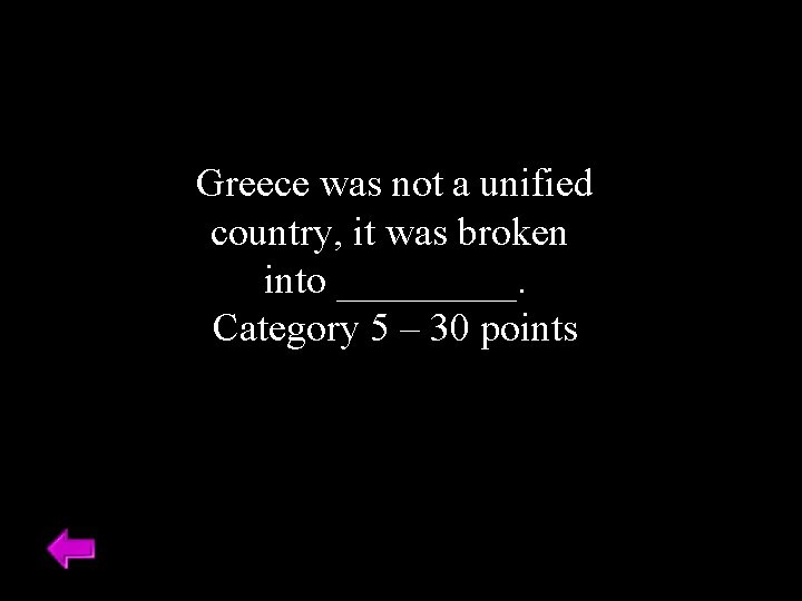 Greece was not a unified country, it was broken into _____. Category 5 –