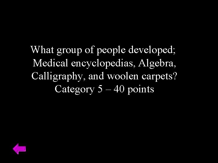 What group of people developed; Medical encyclopedias, Algebra, Calligraphy, and woolen carpets? Category 5