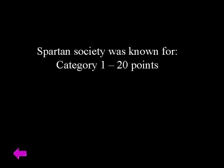Spartan society was known for: Category 1 – 20 points 