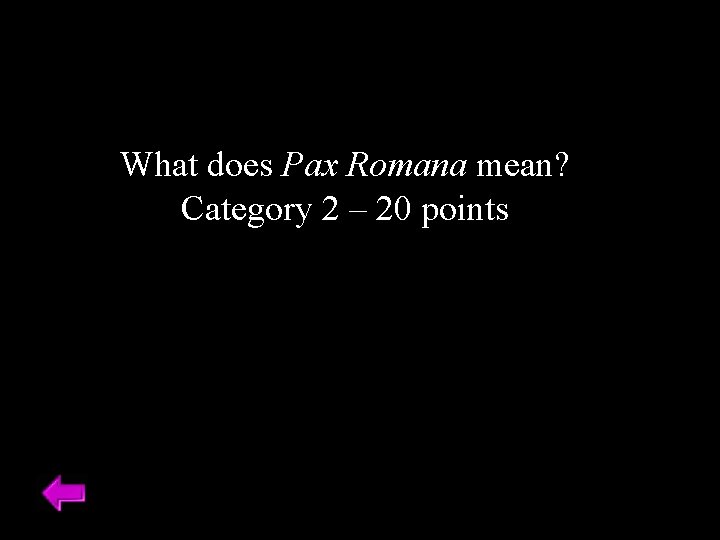 What does Pax Romana mean? Category 2 – 20 points 