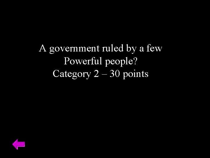 A government ruled by a few Powerful people? Category 2 – 30 points 