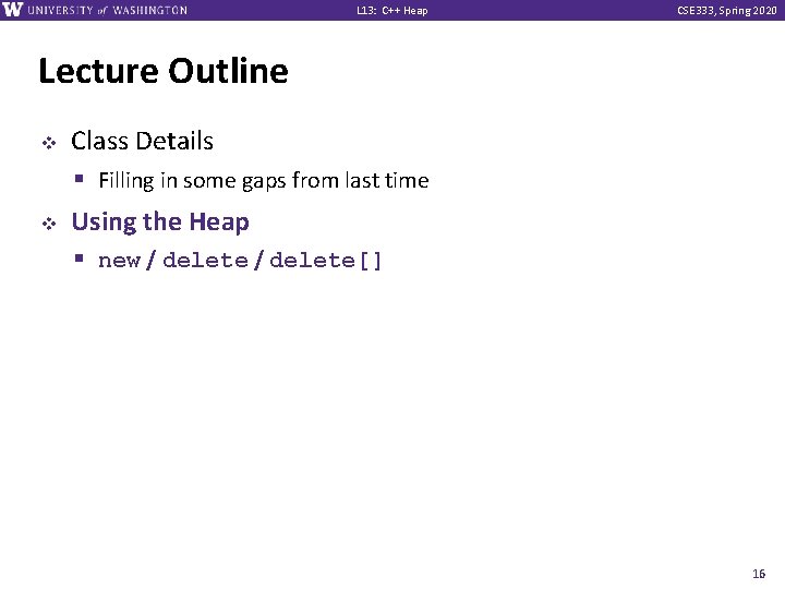 L 13: C++ Heap CSE 333, Spring 2020 Lecture Outline v v Class Details