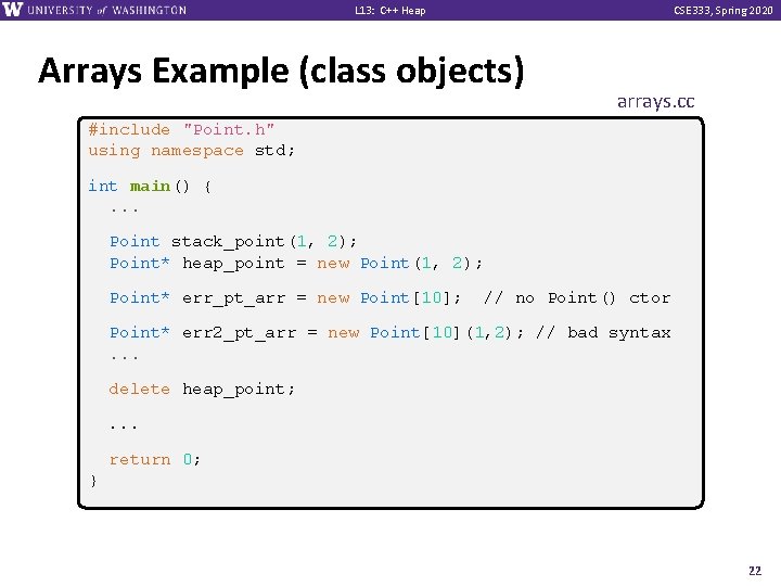 L 13: C++ Heap CSE 333, Spring 2020 Arrays Example (class objects) arrays. cc