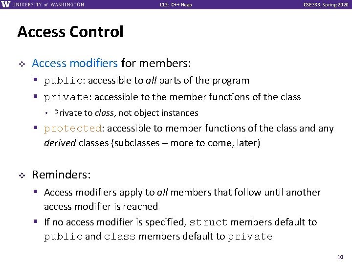 L 13: C++ Heap CSE 333, Spring 2020 Access Control v Access modifiers for