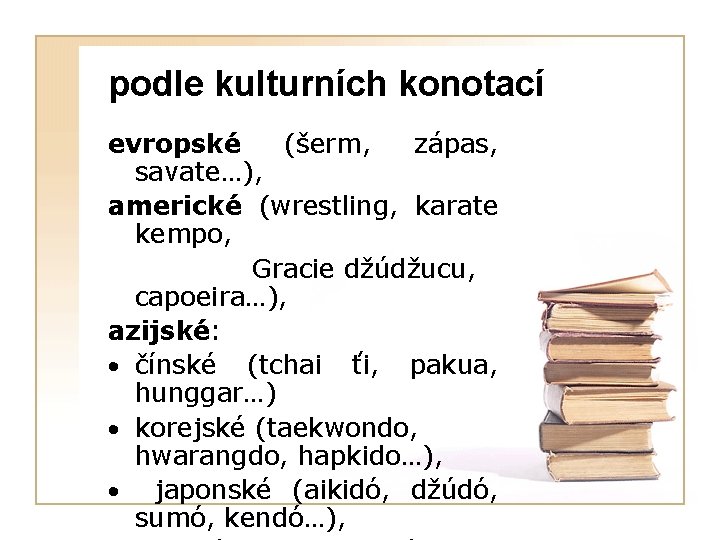 podle kulturních konotací evropské (šerm, zápas, savate…), americké (wrestling, karate kempo, Gracie džúdžucu, capoeira…),