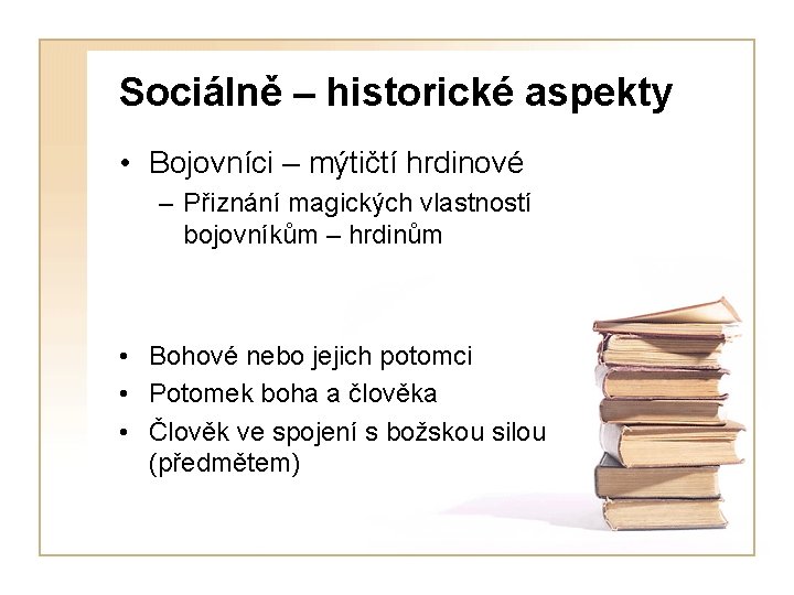 Sociálně – historické aspekty • Bojovníci – mýtičtí hrdinové – Přiznání magických vlastností bojovníkům