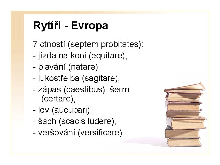 Rytíři - Evropa 7 ctností (septem probitates): - jízda na koni (equitare), - plavání