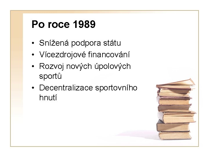 Po roce 1989 • Snížená podpora státu • Vícezdrojové financování • Rozvoj nových úpolových