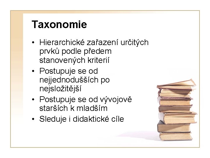 Taxonomie • Hierarchické zařazení určitých prvků podle předem stanovených kriterií • Postupuje se od