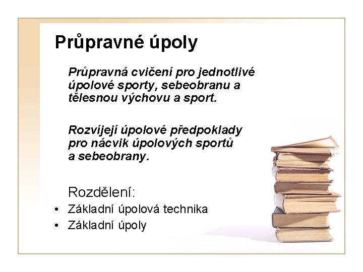 Průpravné úpoly Průpravná cvičení pro jednotlivé úpolové sporty, sebeobranu a tělesnou výchovu a sport.