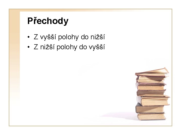 Přechody • Z vyšší polohy do nižší • Z nižší polohy do vyšší 