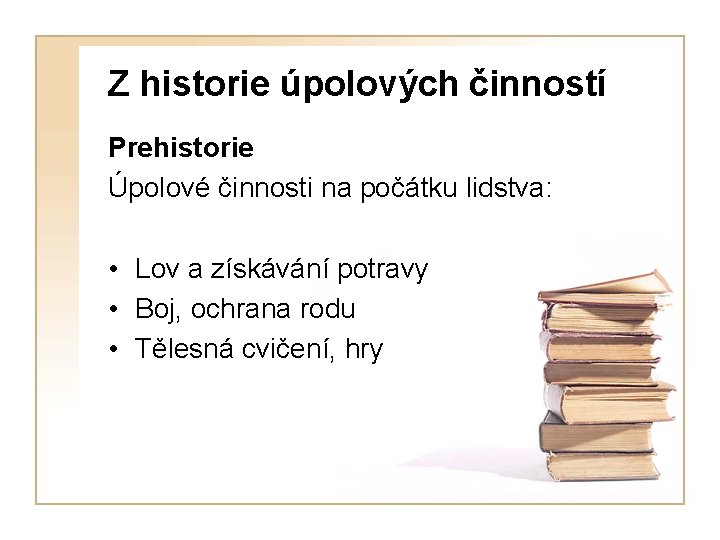 Z historie úpolových činností Prehistorie Úpolové činnosti na počátku lidstva: • Lov a získávání