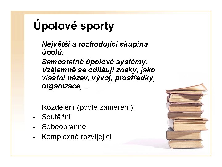 Úpolové sporty Největší a rozhodující skupina úpolů. Samostatné úpolové systémy. Vzájemně se odlišují znaky,