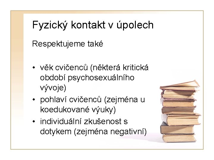 Fyzický kontakt v úpolech Respektujeme také • věk cvičenců (některá kritická období psychosexuálního vývoje)