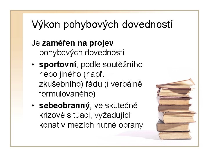 Výkon pohybových dovedností Je zaměřen na projev pohybových dovedností • sportovní, podle soutěžního nebo