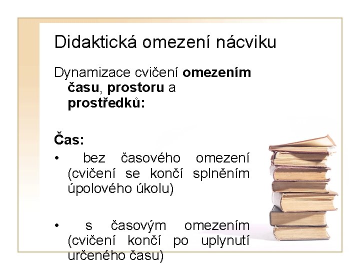 Didaktická omezení nácviku Dynamizace cvičení omezením času, prostoru a prostředků: Čas: • bez časového
