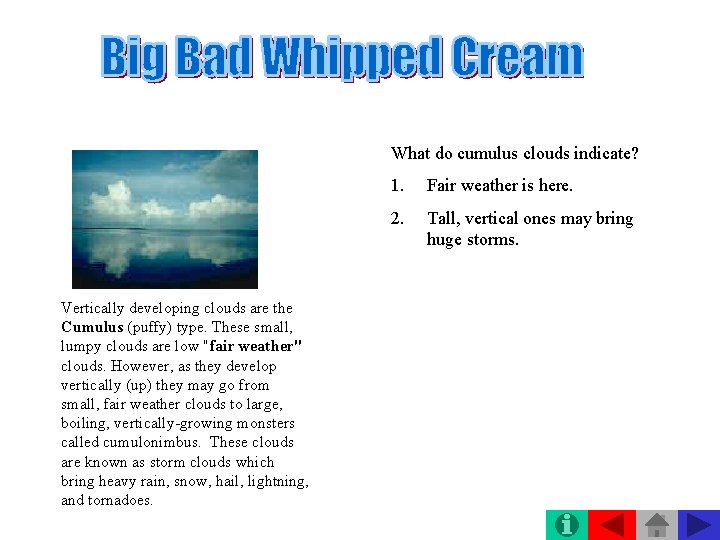 What do cumulus clouds indicate? Vertically developing clouds are the Cumulus (puffy) type. These