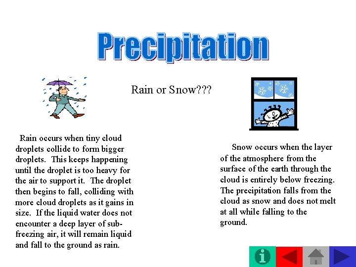 Rain or Snow? ? ? Rain occurs when tiny cloud droplets collide to form