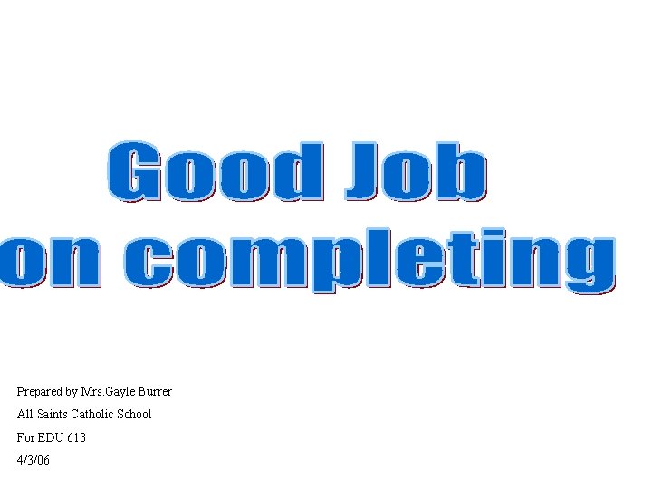 Prepared by Mrs. Gayle Burrer All Saints Catholic School For EDU 613 4/3/06 