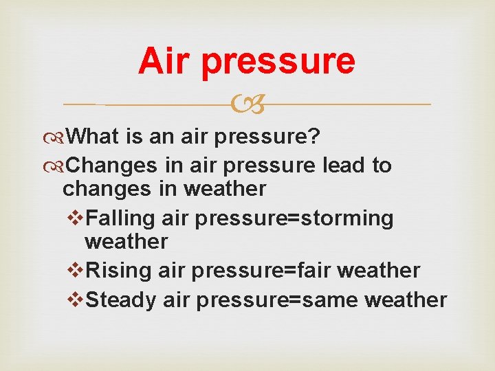 Air pressure What is an air pressure? Changes in air pressure lead to changes