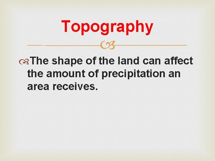 Topography The shape of the land can affect the amount of precipitation an area