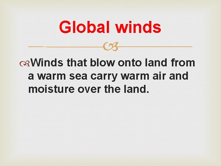 Global winds Winds that blow onto land from a warm sea carry warm air