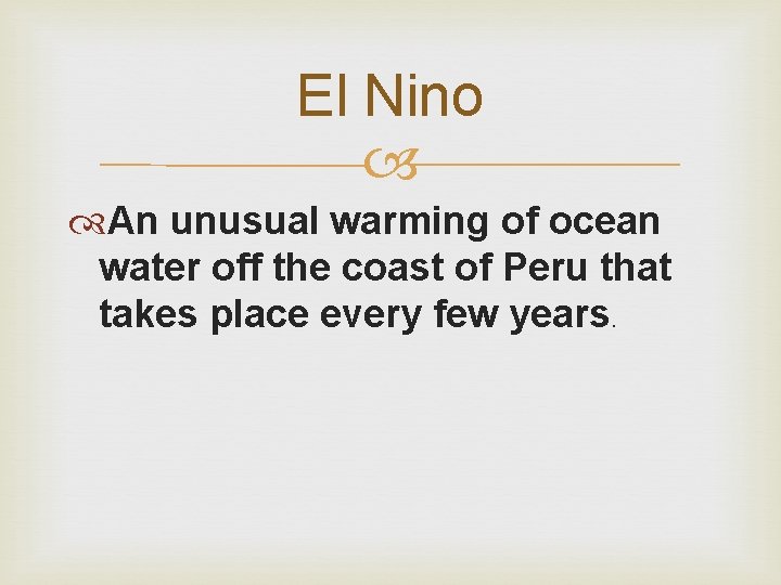 El Nino An unusual warming of ocean water off the coast of Peru that