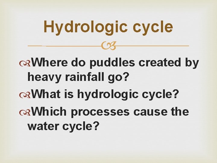 Hydrologic cycle Where do puddles created by heavy rainfall go? What is hydrologic cycle?