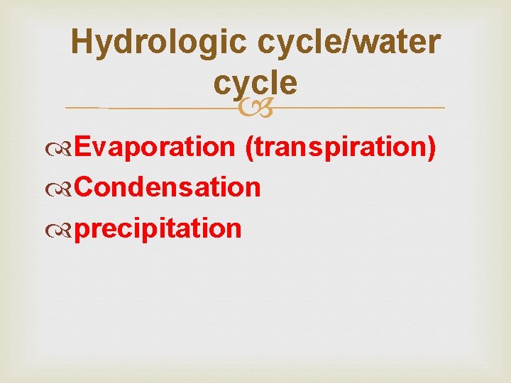 Hydrologic cycle/water cycle Evaporation (transpiration) Condensation precipitation 