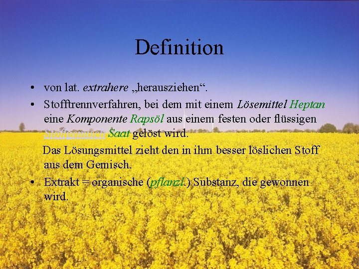 Definition • von lat. extrahere „herausziehen“. • Stofftrennverfahren, bei dem mit einem Lösemittel Heptan