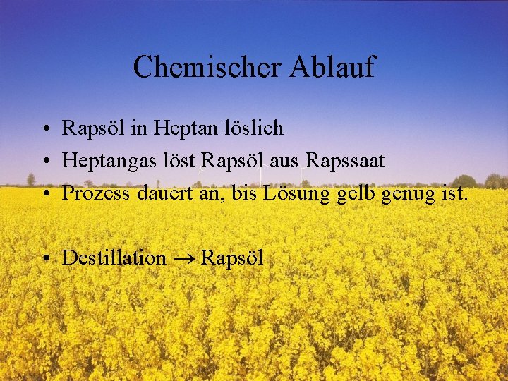 Chemischer Ablauf • Rapsöl in Heptan löslich • Heptangas löst Rapsöl aus Rapssaat •