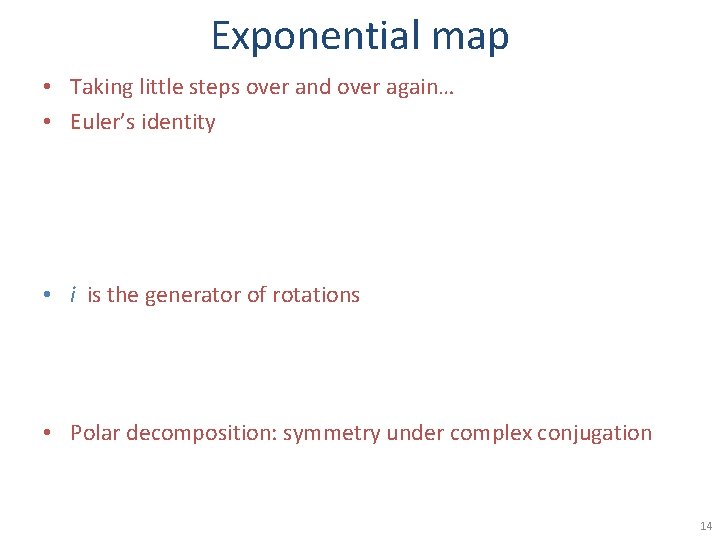 Exponential map • Taking little steps over and over again… • Euler’s identity •