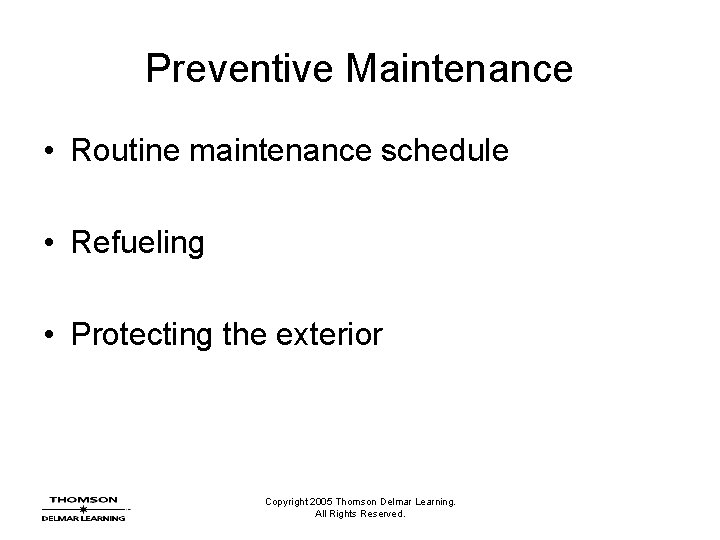 Preventive Maintenance • Routine maintenance schedule • Refueling • Protecting the exterior Copyright 2005