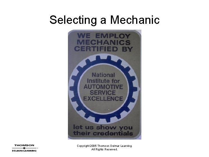 Selecting a Mechanic Copyright 2005 Thomson Delmar Learning. All Rights Reserved. 
