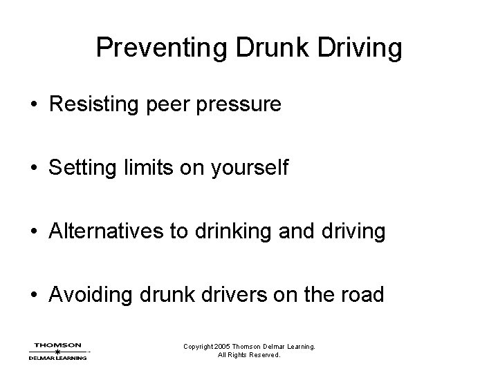 Preventing Drunk Driving • Resisting peer pressure • Setting limits on yourself • Alternatives