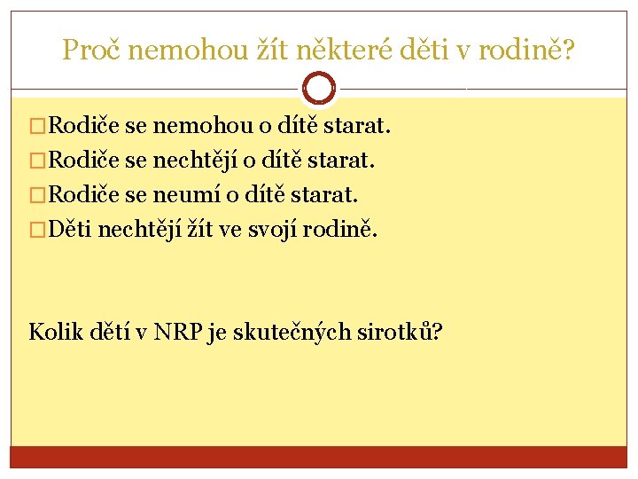 Proč nemohou žít některé děti v rodině? �Rodiče se nemohou o dítě starat. �Rodiče