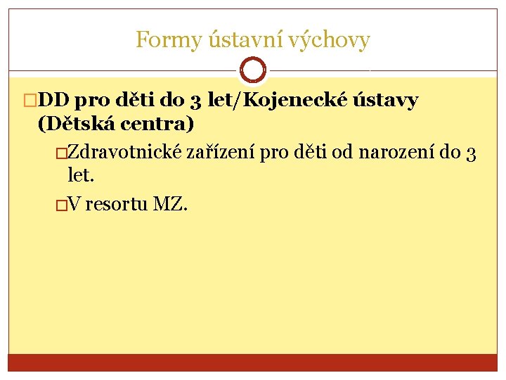 Formy ústavní výchovy �DD pro děti do 3 let/Kojenecké ústavy (Dětská centra) �Zdravotnické zařízení