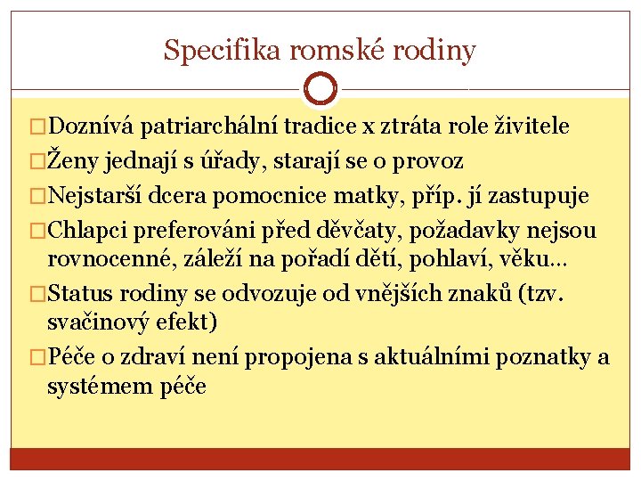 Specifika romské rodiny �Doznívá patriarchální tradice x ztráta role živitele �Ženy jednají s úřady,