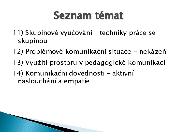 Seznam témat 11) Skupinové vyučování – techniky práce se skupinou 12) Problémové komunikační situace