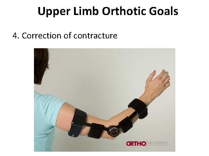 Upper Limb Orthotic Goals 4. Correction of contracture 